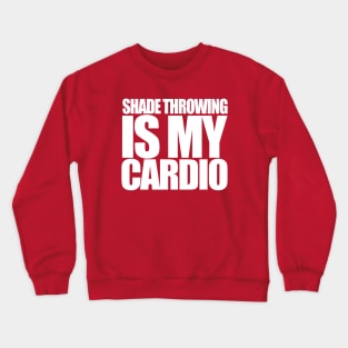 Shade Throwing is my Cardio Crewneck Sweatshirt